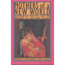 Mothers Of A New World: Maternalist Politics And The Origins Of Welfare States