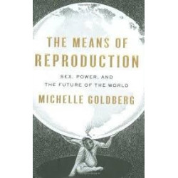 The Means Of Reproduction: Sex, Power, And The Future Of The World