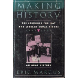Making History: The Struggle for Gay and Lesbian Equal Rights: An Oral History