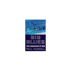Big Blues. The Unmaking of IBM