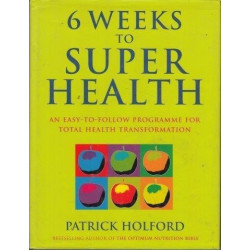 Six Weeks To Superhealth: An Easy-To-Follow Programme For Total Health Transformation