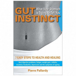 Gut Instinct: What Your Stomach Is Trying to Tell You: 7 Easy Steps to Health and Healing