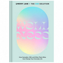 Merry Jane's The CBD Solution: Wellness: How Cannabis, CBD, and Other Plant Allies Can Change Your Everyday Life